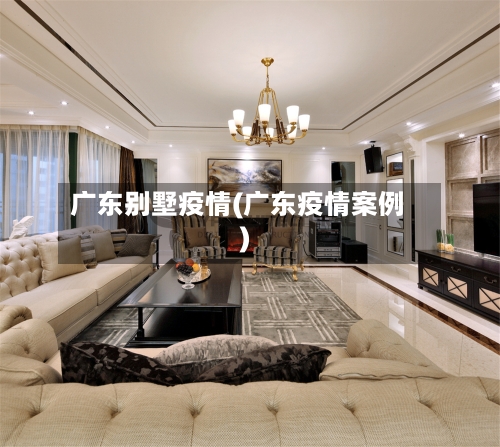 广东别墅疫情(广东疫情案例)-第2张图片