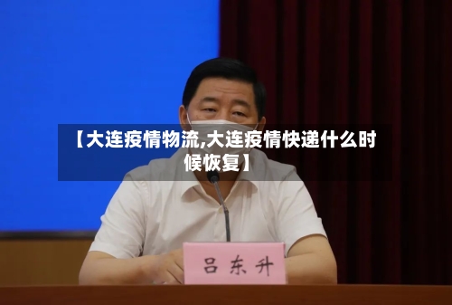 【大连疫情物流,大连疫情快递什么时候恢复】-第3张图片