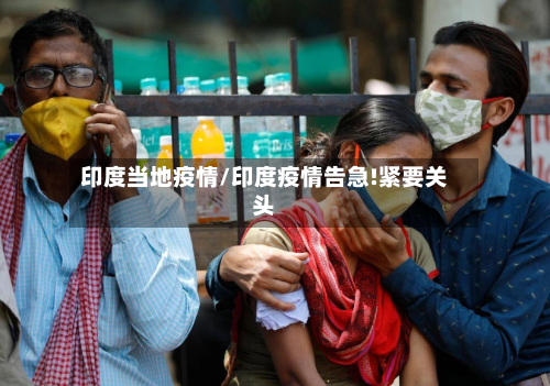 印度当地疫情/印度疫情告急!紧要关头