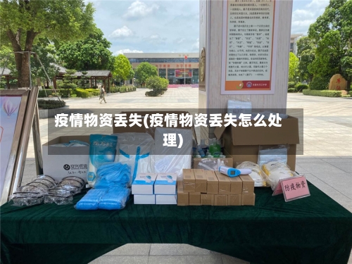疫情物资丢失(疫情物资丢失怎么处理)