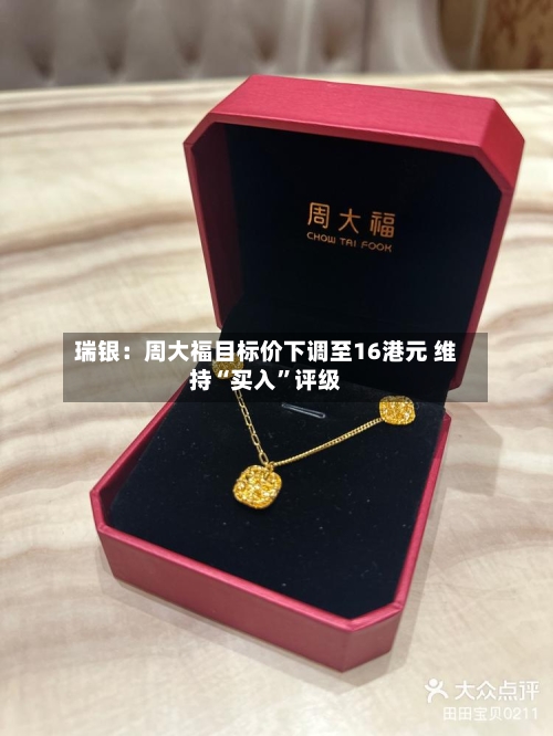 瑞银：周大福目标价下调至16港元 维持“买入”评级