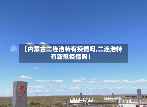 【内蒙古二连浩特有疫情吗,二连浩特有新冠疫情吗】-第2张图片