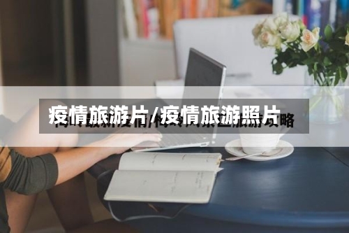 疫情旅游片/疫情旅游照片-第3张图片