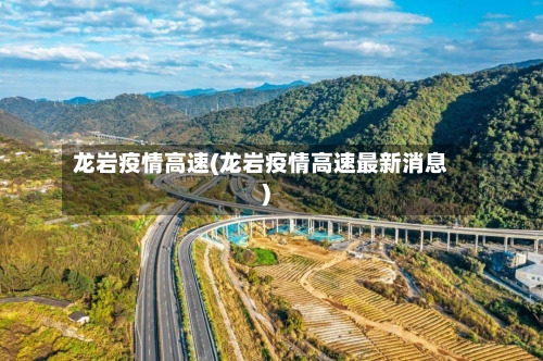龙岩疫情高速(龙岩疫情高速最新消息)
