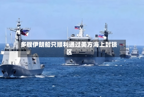 多艘伊朗船只顺利通过美方海上封锁区