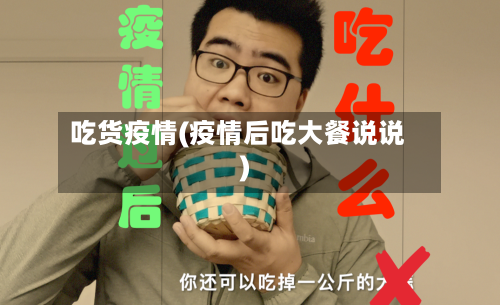 吃货疫情(疫情后吃大餐说说)