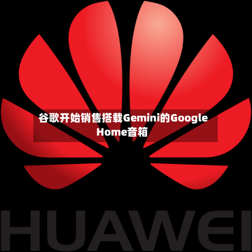 谷歌开始销售搭载Gemini的Google Home音箱
