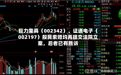 巨力索具（002342）	、证通电子（002197）股民索赔均再提交法院立案	，后者已有胜诉-第2张图片