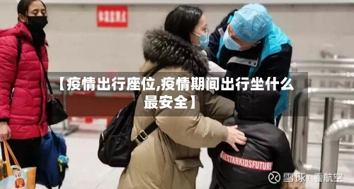 【疫情出行座位,疫情期间出行坐什么最安全】-第2张图片