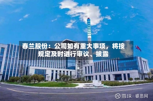 春兰股份：公司如有重大事项，将按规定及时进行审议、披露