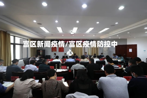 富区新闻疫情/富区疫情防控中心-第3张图片