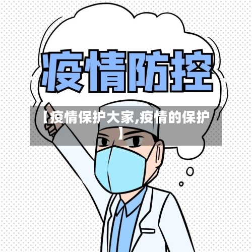 【疫情保护大家,疫情的保护】-第3张图片