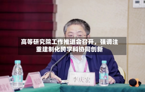 高等研究院工作推进会召开，强调注重建制化跨学科协同创新