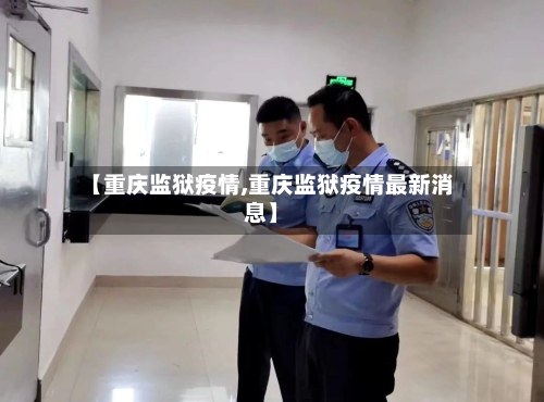 【重庆监狱疫情,重庆监狱疫情最新消息】