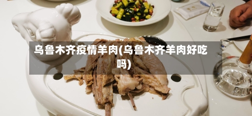 乌鲁木齐疫情羊肉(乌鲁木齐羊肉好吃吗)-第2张图片