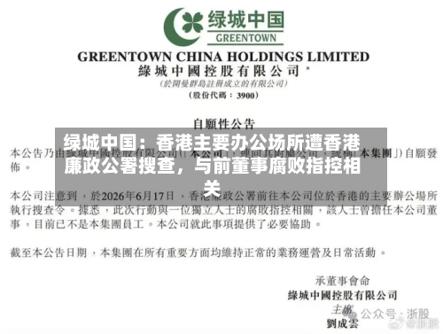 绿城中国：香港主要办公场所遭香港廉政公署搜查	，与前董事腐败指控相关-第2张图片