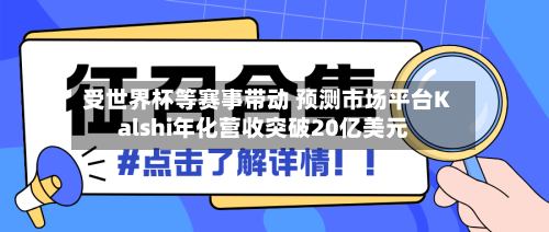 受世界杯等赛事带动 预测市场平台Kalshi年化营收突破20亿美元-第2张图片