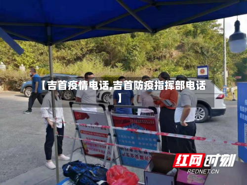 【吉首疫情电话,吉首防疫指挥部电话】-第2张图片