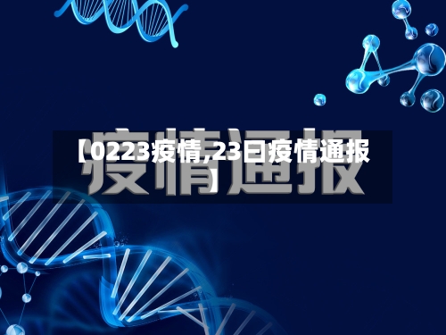 【0223疫情,23曰疫情通报】-第2张图片
