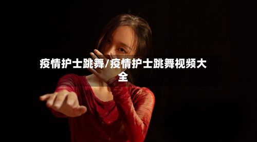 疫情护士跳舞/疫情护士跳舞视频大全