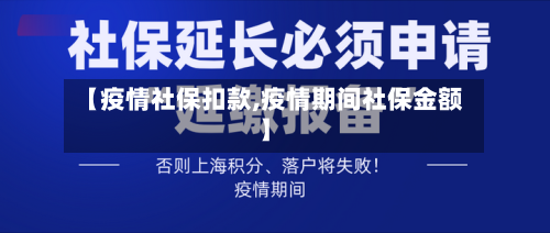 【疫情社保扣款,疫情期间社保金额】