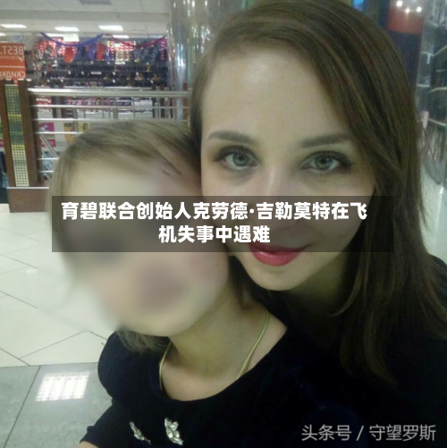 育碧联合创始人克劳德·吉勒莫特在飞机失事中遇难