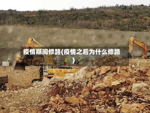 疫情期间修路(疫情之后为什么修路)-第2张图片
