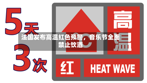 法国发布高温红色预警	，音乐节全面禁止饮酒-第2张图片