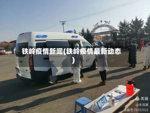 铁岭疫情新闻(铁岭疫情最新动态)-第2张图片