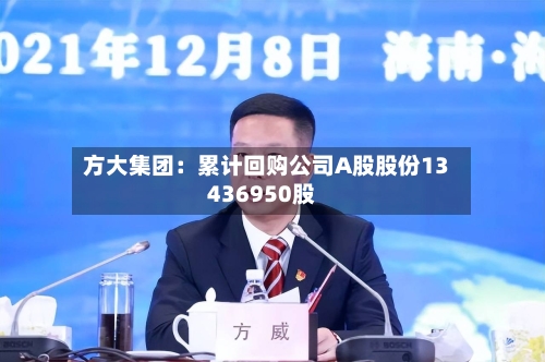 方大集团：累计回购公司A股股份13436950股-第2张图片