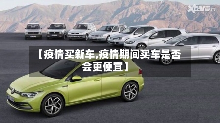 【疫情买新车,疫情期间买车是否会更便宜】-第2张图片