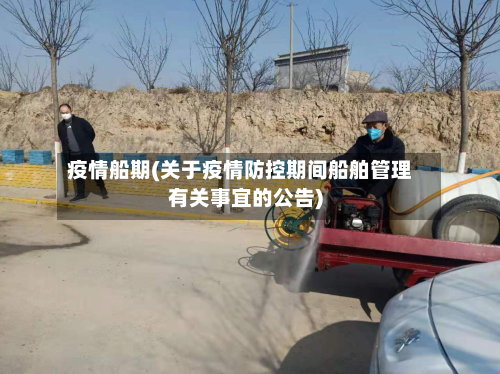 疫情船期(关于疫情防控期间船舶管理有关事宜的公告)-第2张图片