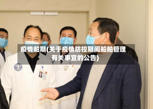 疫情船期(关于疫情防控期间船舶管理有关事宜的公告)-第3张图片
