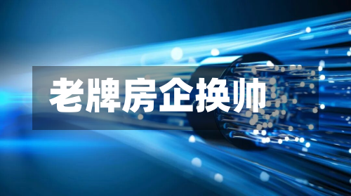 老牌房企换帅