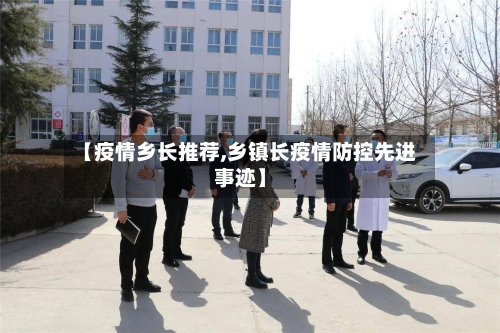 【疫情乡长推荐,乡镇长疫情防控先进事迹】-第2张图片