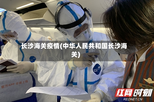 长沙海关疫情(中华人民共和国长沙海关)-第2张图片