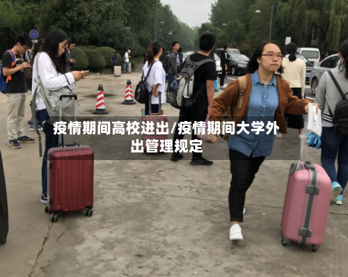 疫情期间高校进出/疫情期间大学外出管理规定