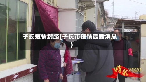 子长疫情封路(子长市疫情最新消息)-第2张图片