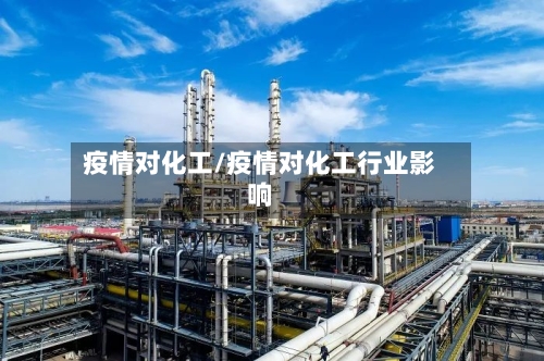 疫情对化工/疫情对化工行业影响