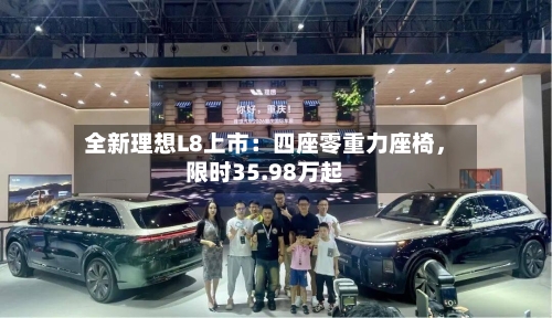 全新理想L8上市：四座零重力座椅，限时35.98万起-第2张图片