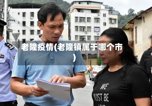 老隆疫情(老隆镇属于哪个市)