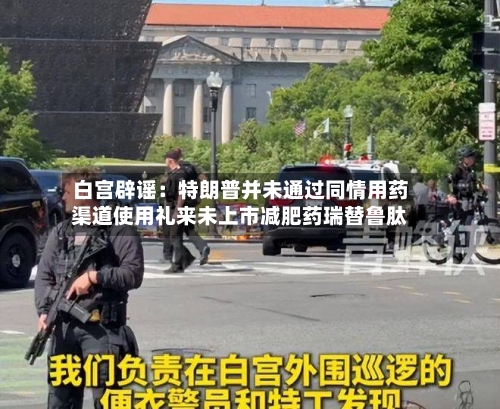 白宫辟谣:特朗普并未通过同情用药渠道使用礼来未上市减肥药瑞替鲁肽-第2张图片
