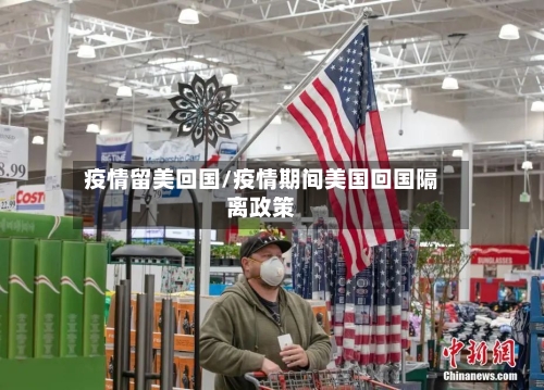 疫情留美回国/疫情期间美国回国隔离政策