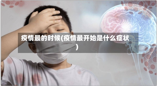 疫情最的时候(疫情最开始是什么症状)-第3张图片