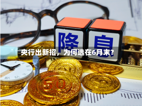 央行出新招	，为何选在6月末？-第2张图片