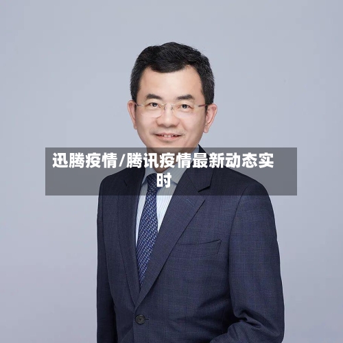 迅腾疫情/腾讯疫情最新动态实时-第2张图片