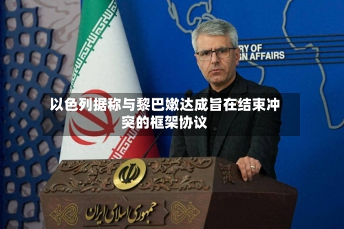 以色列据称与黎巴嫩达成旨在结束冲突的框架协议