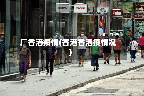 厂香港疫情(香港香港疫情况)-第2张图片