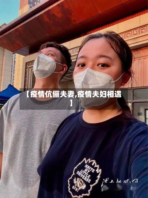 【疫情伉俪夫妻,疫情夫妇相遇】-第3张图片