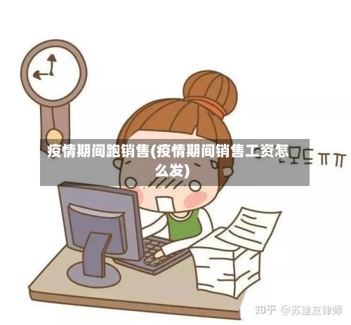 疫情期间跑销售(疫情期间销售工资怎么发)